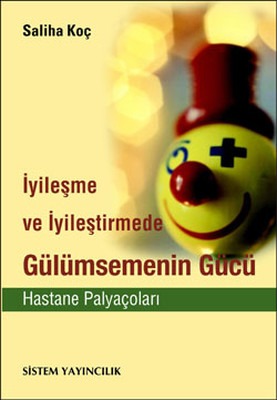 İyileşme ve İyileştirmede Gülümsemenin Gücü – Hastane Palyaçoları – 2009 Saliha Koç